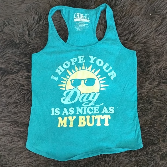 Chin Up Apparel Tops - I hope your day is as nice as MY BUTT